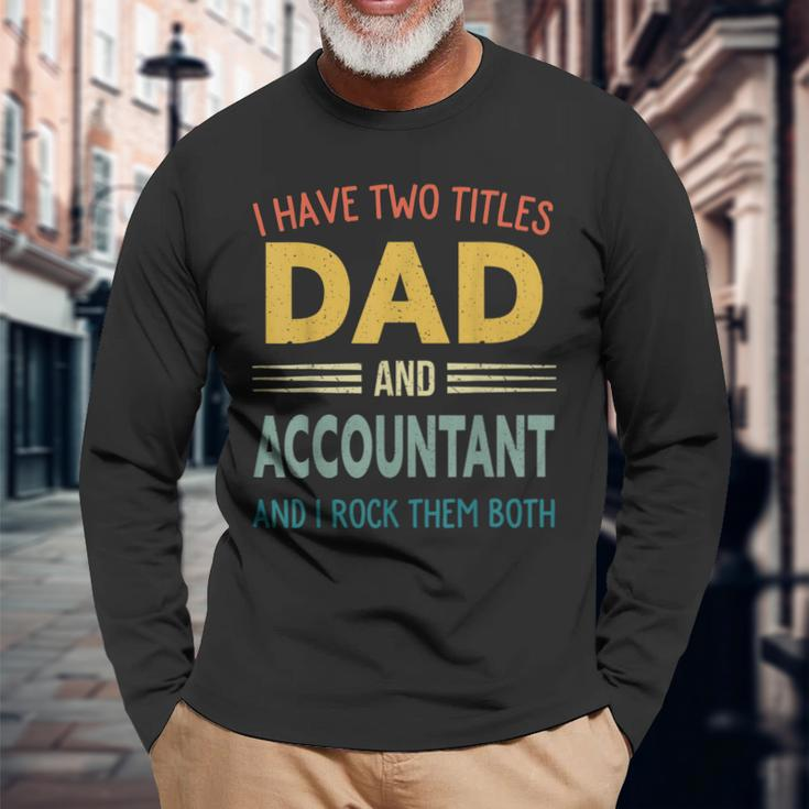 I Have Two Titles Dad And Accountant Vintage Fathers Day Long Sleeve T-Shirt Gifts for Old Men