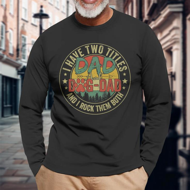 I Have Two Titles Dad & Dog Dad Rock Them Both Fathers Day Long Sleeve T-Shirt Gifts for Old Men