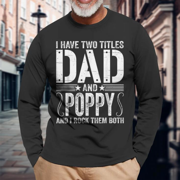 I Have Two Titles Dad & Poppy Rock Them Both Fathers Day Long Sleeve T-Shirt Gifts for Old Men