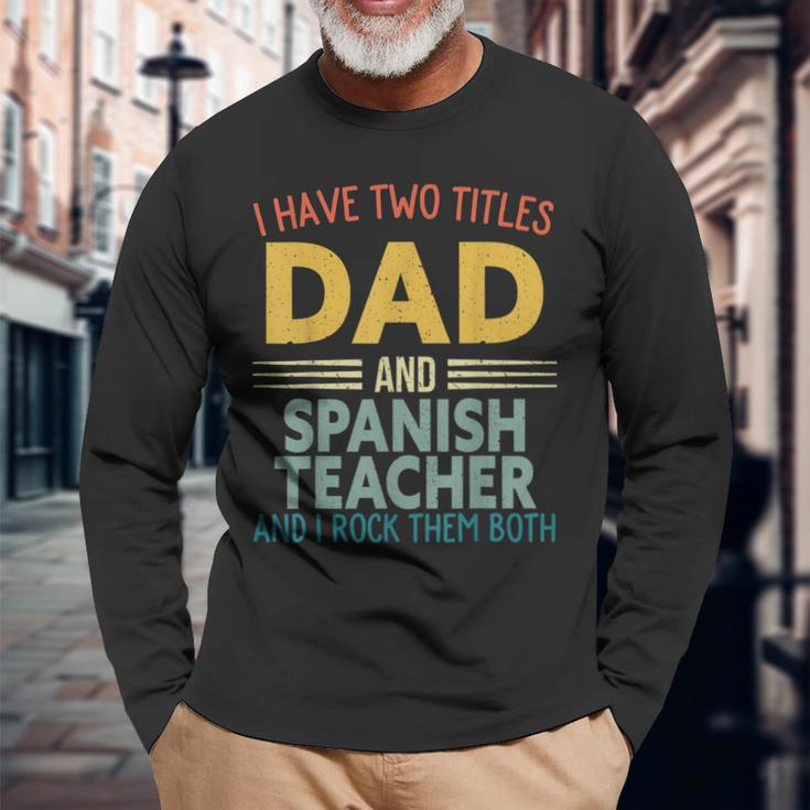 I Have Two Titles Dad & Spanish Teacher Vintage Fathers Day Long Sleeve T-Shirt Gifts for Old Men