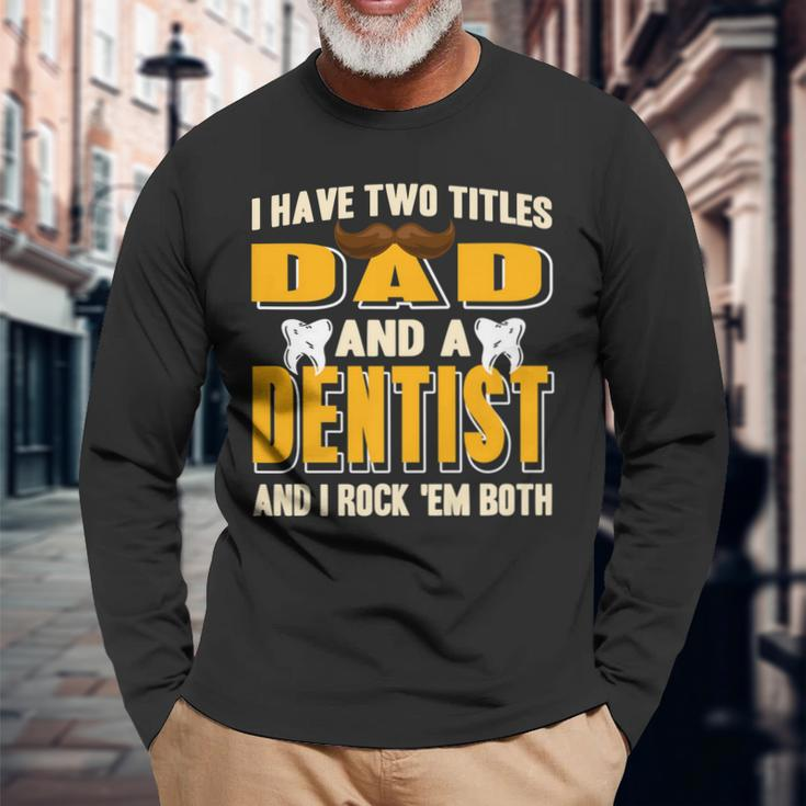 I Have Two Titles Dad And A Dentist Present Long Sleeve T-Shirt Gifts for Old Men