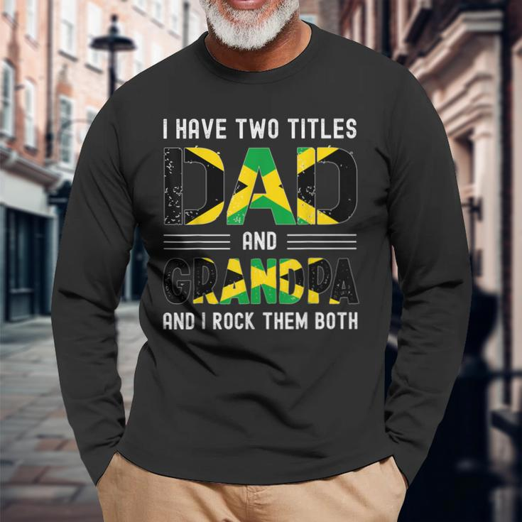 I Have Two Titles Dad And Grandpa Jamaican Fathers Day Long Sleeve T-Shirt Gifts for Old Men