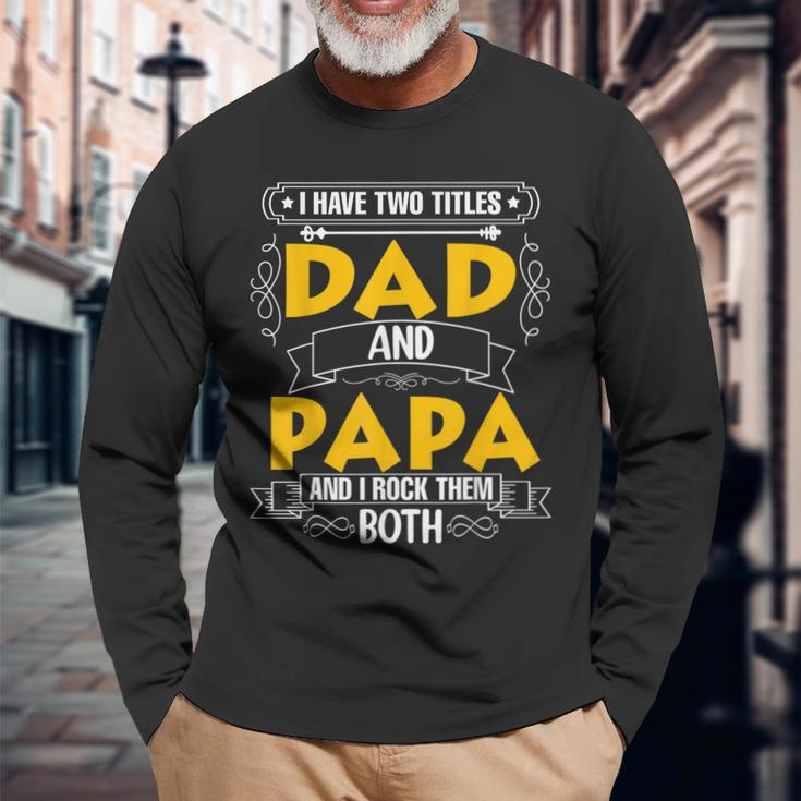 Two Titles Dad And Papa I Have Two Titles Dad And Papa Long Sleeve T-Shirt Gifts for Old Men