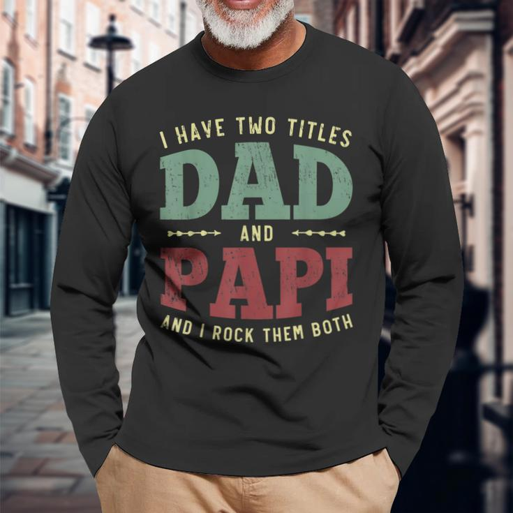 Men I Have Two Titles Dad And Papi Vintage Fathers Day Long Sleeve T-Shirt Gifts for Old Men
