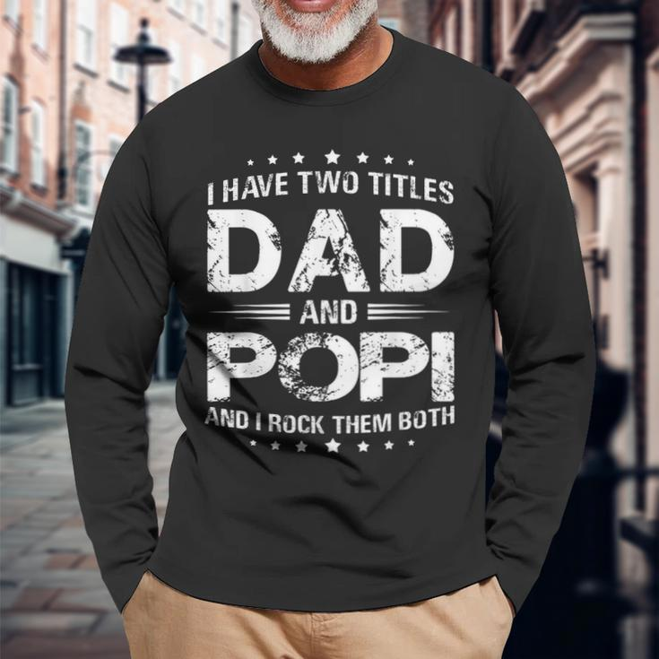 I Have Two Titles Dad And Popi Fathers Day Long Sleeve T-Shirt Gifts for Old Men