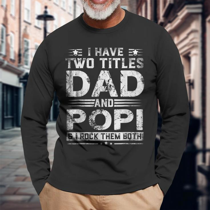 I Have Two Titles Dad And Popi Fathers Day V2 Long Sleeve T-Shirt Gifts for Old Men