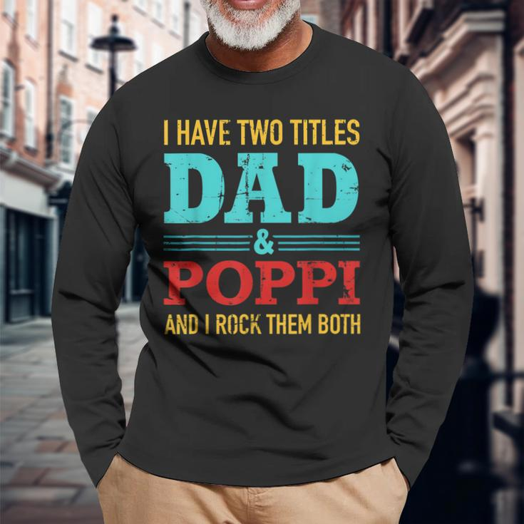I Have Two Titles Dad And Poppi And Rock Both For Grandpa Long Sleeve T-Shirt Gifts for Old Men