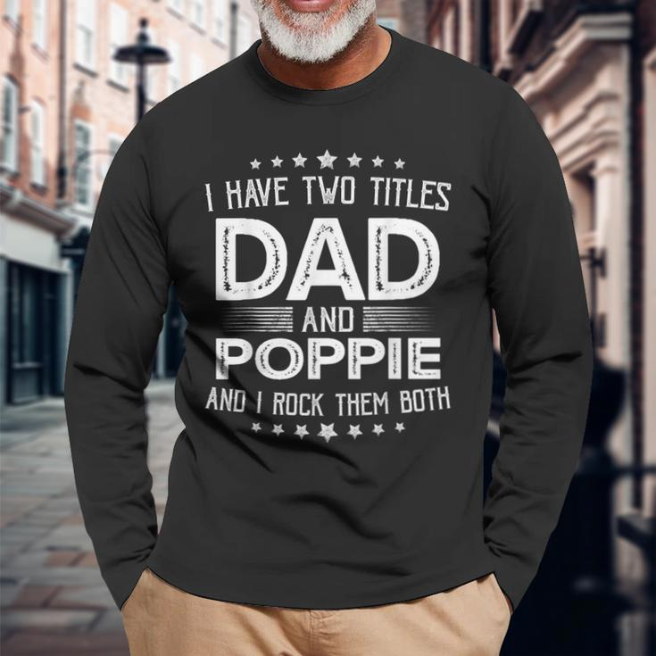 I Have Two Titles Dad And Poppie Fathers Day Long Sleeve T-Shirt Gifts for Old Men