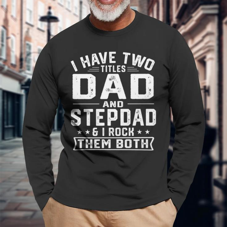 I Have Two Titles Dad And Step Dad Fathers Day Long Sleeve T-Shirt Gifts for Old Men
