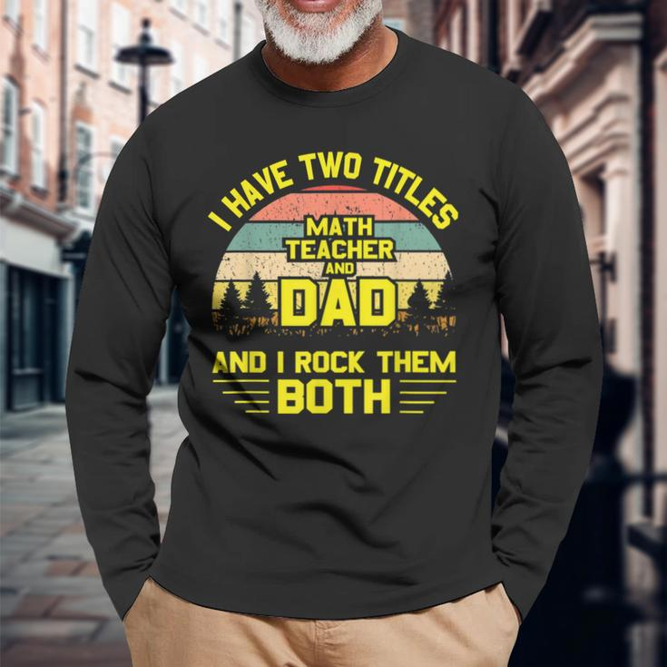 I Have Two Titles Math Teacher Dad Fathers Day Long Sleeve T-Shirt Gifts for Old Men
