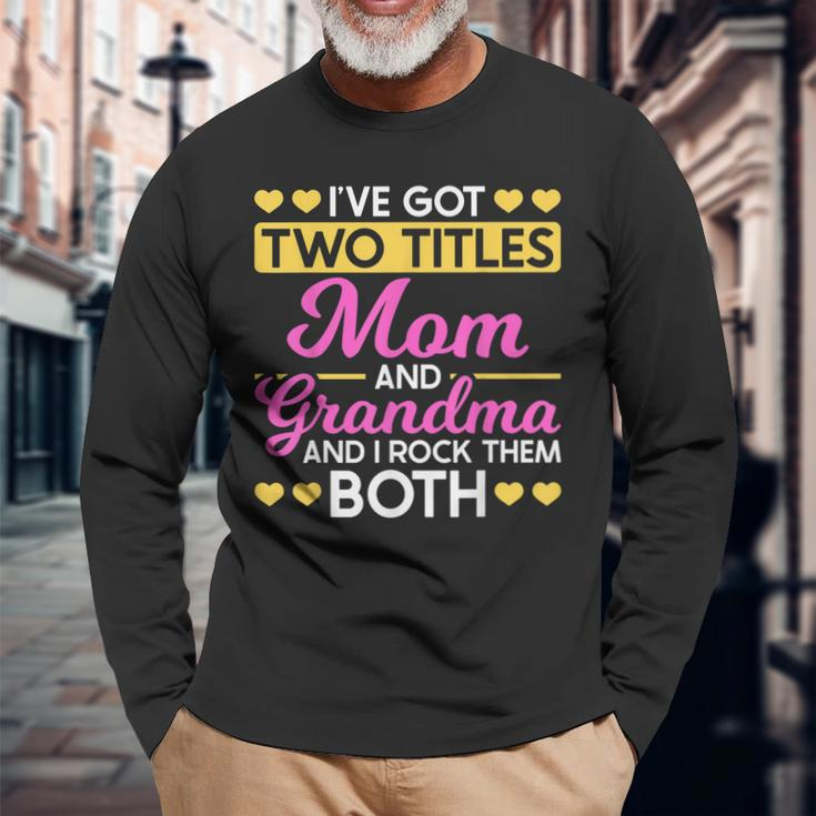 Two Titles Mom And Grandma I Have Two Titles Mom And Grandma Long Sleeve T-Shirt Gifts for Old Men