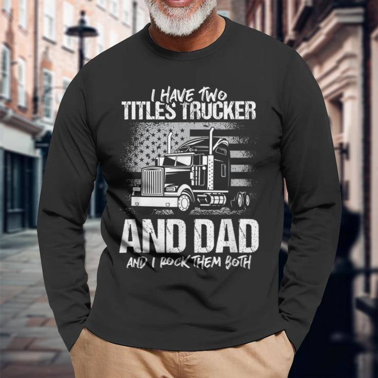 I Have Two Titles Trucker And Dad And Rock Both Trucker Dad Long Sleeve T-Shirt Gifts for Old Men
