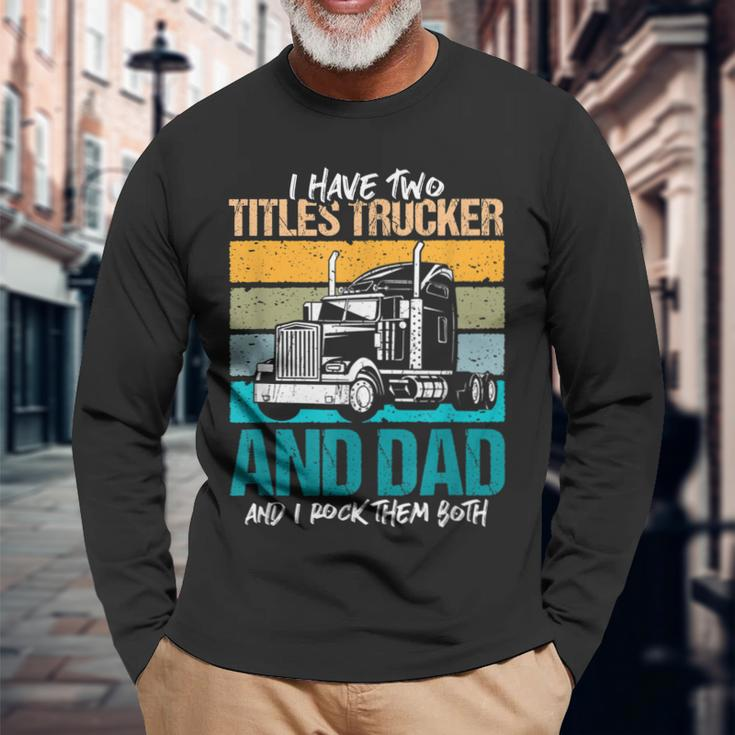 I Have Two Titles Trucker And Dad And Rock Both Trucker Dad V3 Long Sleeve T-Shirt Gifts for Old Men
