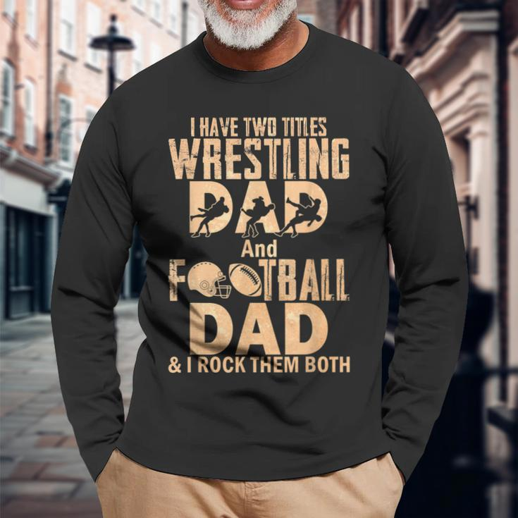 I Have Two Titles Wrestling Dad And Football Dad Long Sleeve T-Shirt Gifts for Old Men