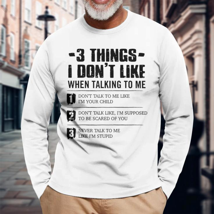 3 Things I Dont Like When Talking To Me Dont Talk To Me Long Sleeve T-Shirt Gifts for Old Men