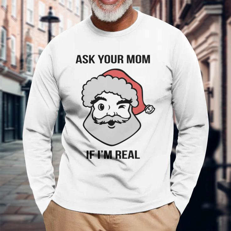 Ask Your Mom If Im Real Santa Claus Long Sleeve T-Shirt Gifts for Old Men