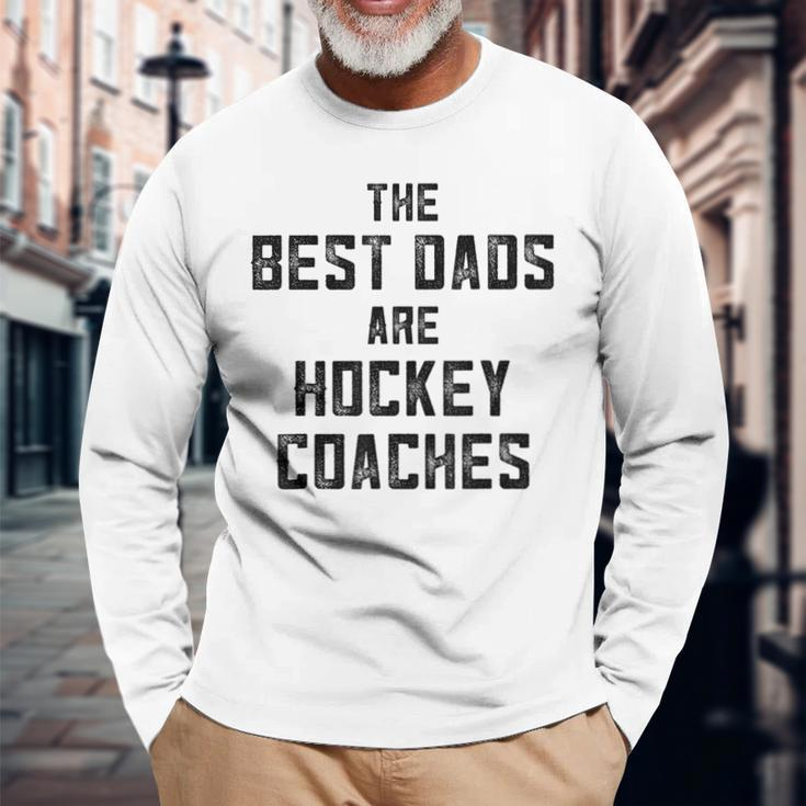 The Best Dads Are Hockey Coaches Dad Fathers Day Long Sleeve T-Shirt T-Shirt Gifts for Old Men