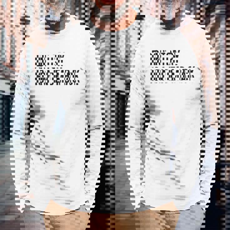 Don’T Cry Horn Dem Back Long Sleeve T-Shirt Gifts for Old Men