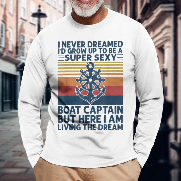 I Never Dreamed Id Grow Up To Be A Super Sexy Boat Captain Long Sleeve T-Shirt Gifts for Old Men