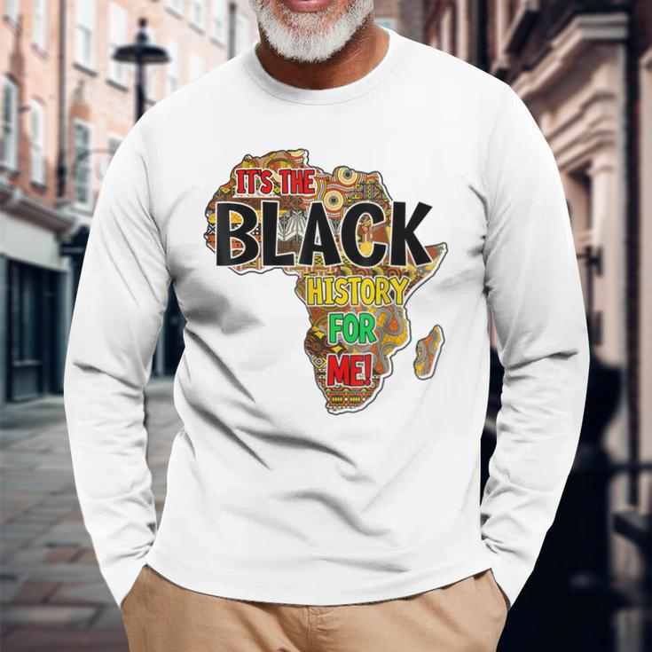 Its The Black History For Me African Black History Month Long Sleeve T-Shirt Gifts for Old Men