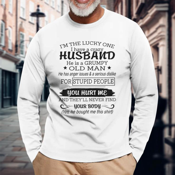 Im The Lucky One I I Have A Crazy Husband Grumpy Old Man Long Sleeve T-Shirt Gifts for Old Men