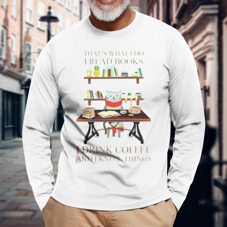 That’S What I Do I Read Books I Drink Coffee And I Know Things Long Sleeve T-Shirt Gifts for Old Men