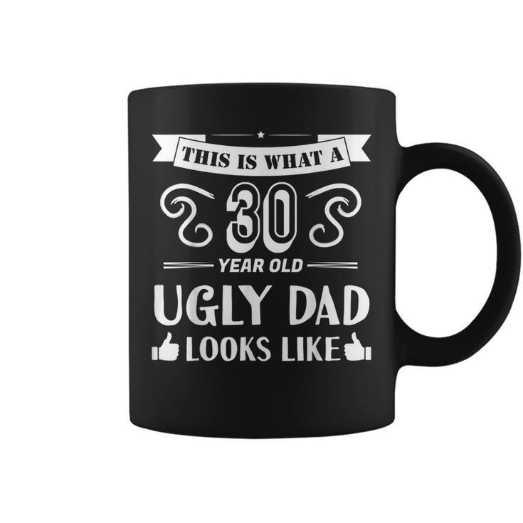 30 Year Old Ugly Dad  30Th Birthday Father Papa Gifts Gift For Mens Coffee Mug