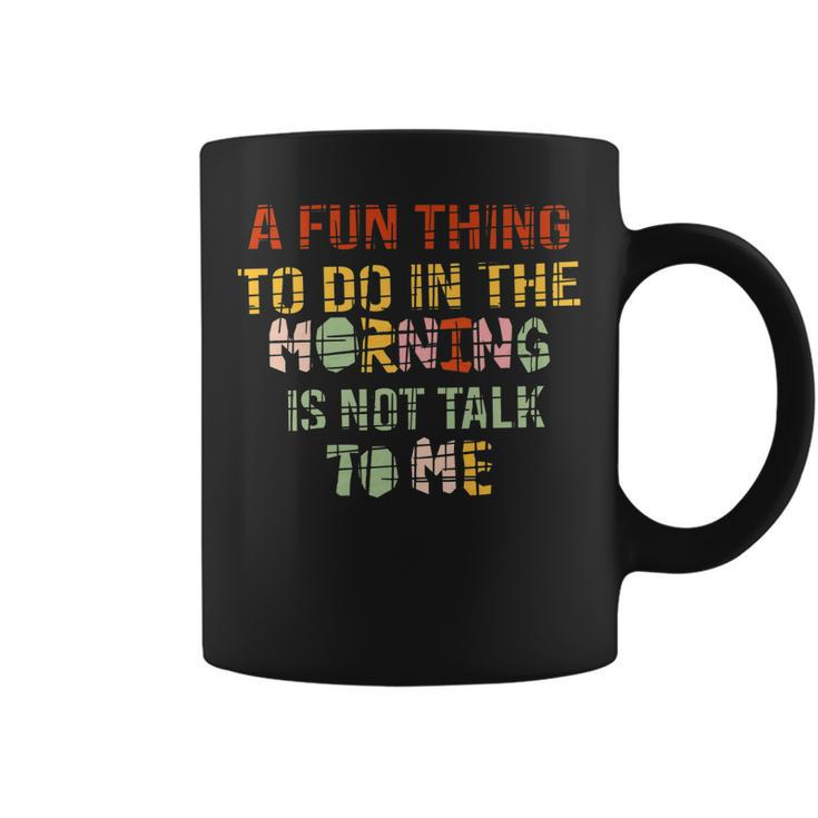 A Fun Thing To Do In The Morning Is Not Talk To Me Vintage Coffee Mug