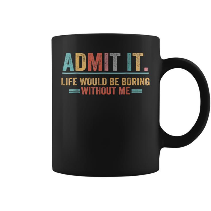 Admit It Life Would Be Boring Without Me Funny Saying  Coffee Mug
