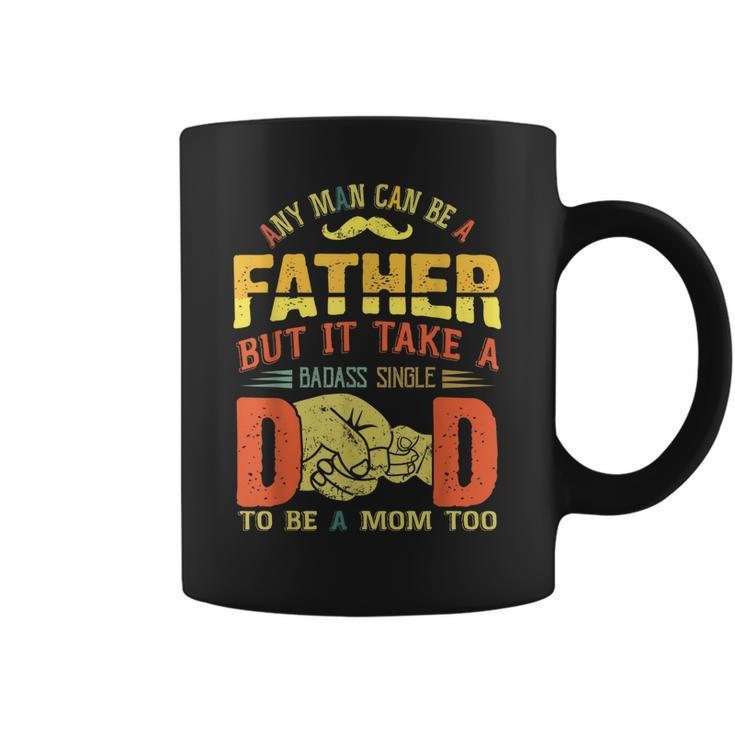 Any Man Can Be Father Takes A Badass Single Dad Be A Mom Too Coffee Mug