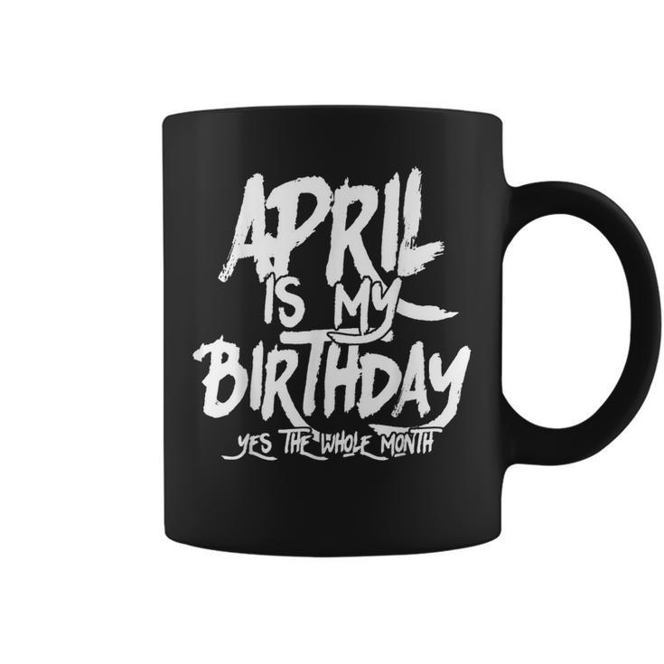 April Is My Birthday Yes The Whole Month Birthday Funny Bday  Coffee Mug