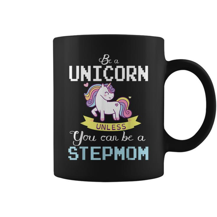 Be A Unicorn Unless You Can Be A Stepmom Happy Mother Mommy  Coffee Mug