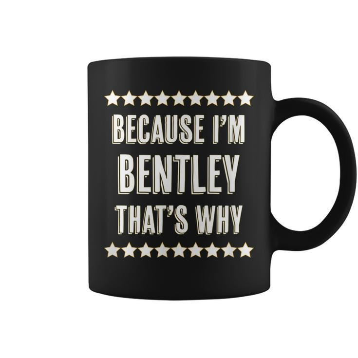 Because Im - Bentley - Thats Why | Funny Name Gift -  Coffee Mug