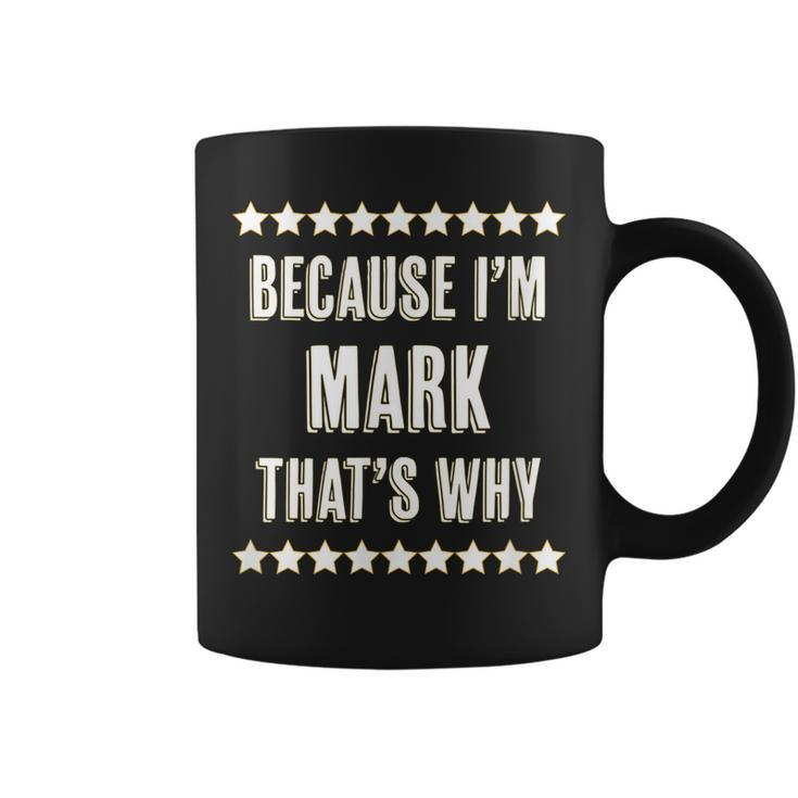 Because Im - Mark - Thats Why | Funny Name Gift -  Coffee Mug