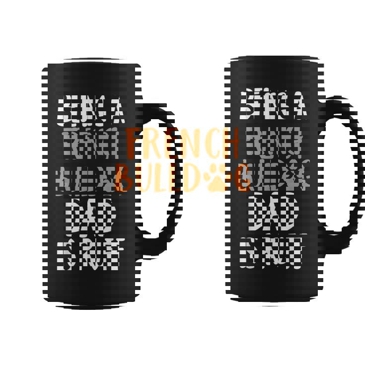 Being A French Bulldog Dad Is Ruff Frenchie Dad Coffee Mug