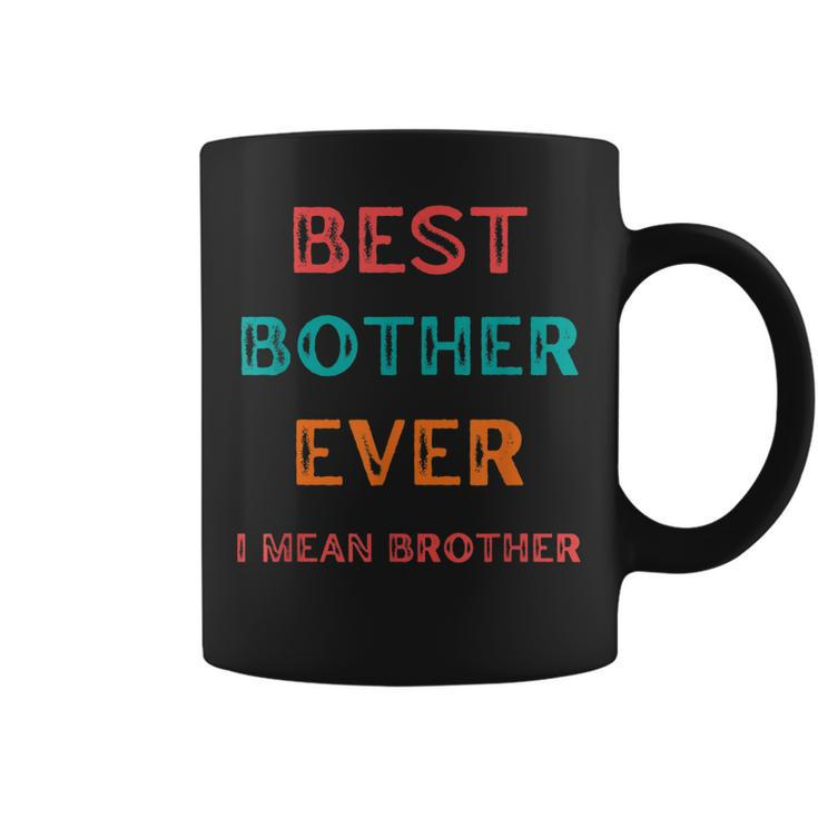 Best Bother Ever I Mean Brother Funny Brother Birthday Gift Coffee Mug