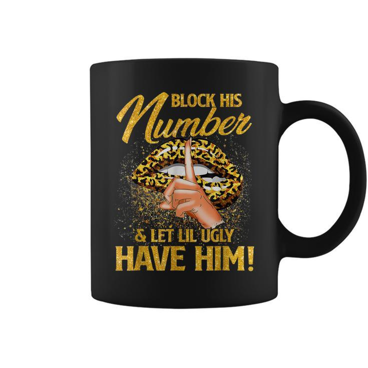 Block His Number And Let Lil Ugly Have Him Funny  Coffee Mug
