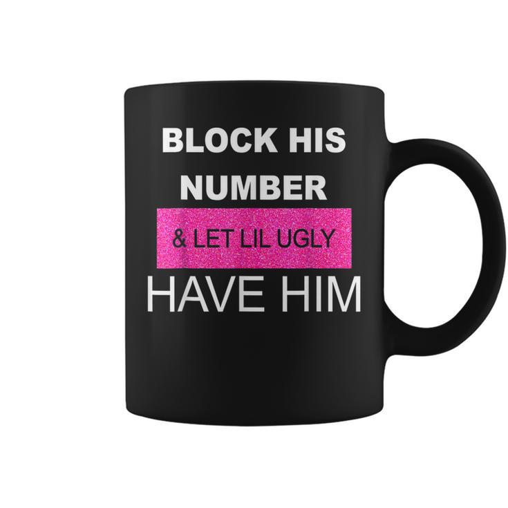 Block His Number And Let Lil Ugly Have Him Funny Saying  Coffee Mug