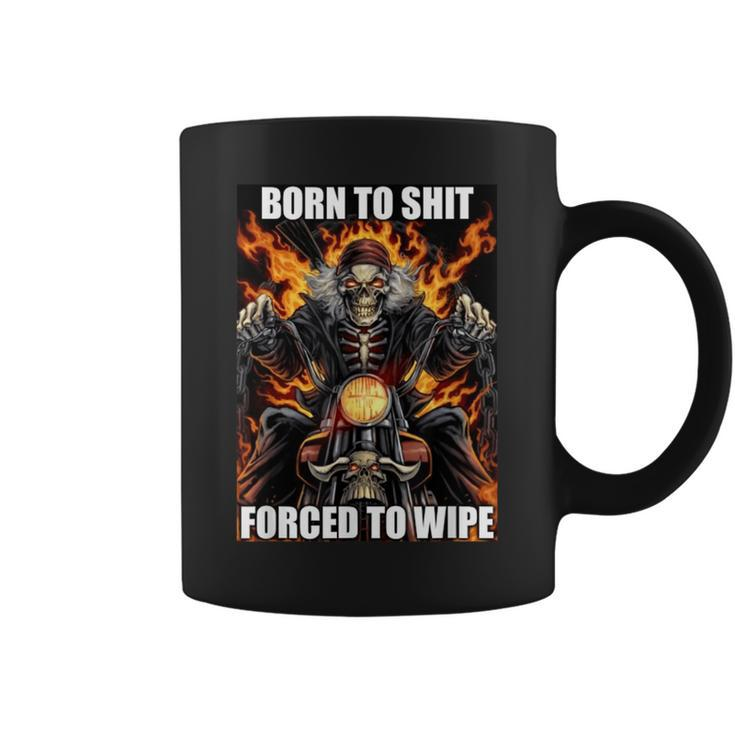 Born To Shit Forced To Wipe Funny Meme  Coffee Mug