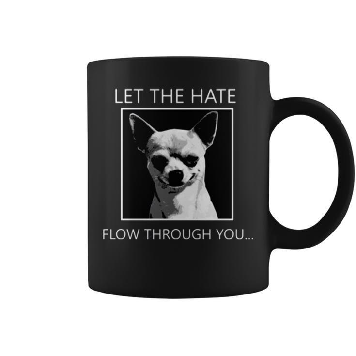 Chihuahua Let The Hate Flow Through You Coffee Mug