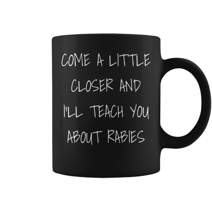 Come A Little Closer And Ill Teach You About Rabies   Coffee Mug