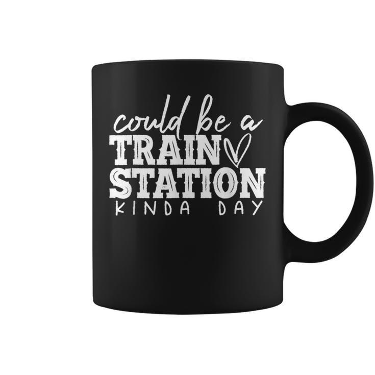Could Be A Train Station Kinda Day Train Station Kind Of Day  Coffee Mug