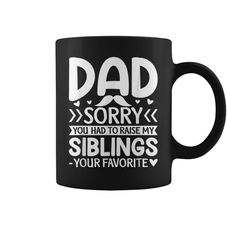 Dad Sorry You Had To Raise My Siblings Your Favorite Gift For Mens Coffee Mug