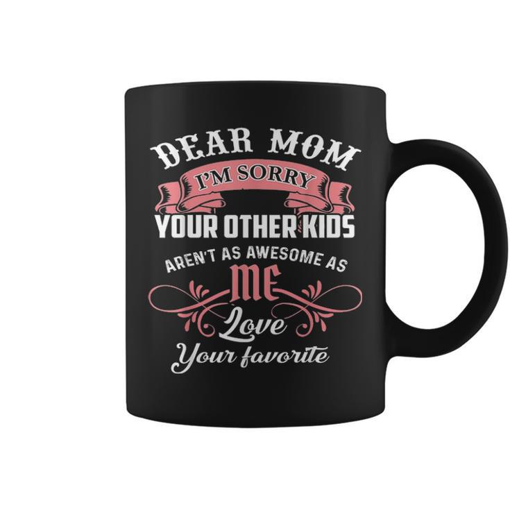 Dear Mom Im Sorry Your Other Kids Arent As Awesome As Me Coffee Mug