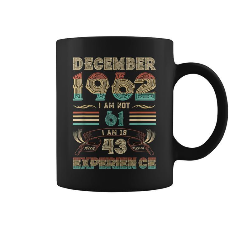 December 1962 I Am Not 61 I Am 18 With 43 Years Of Exp  Coffee Mug