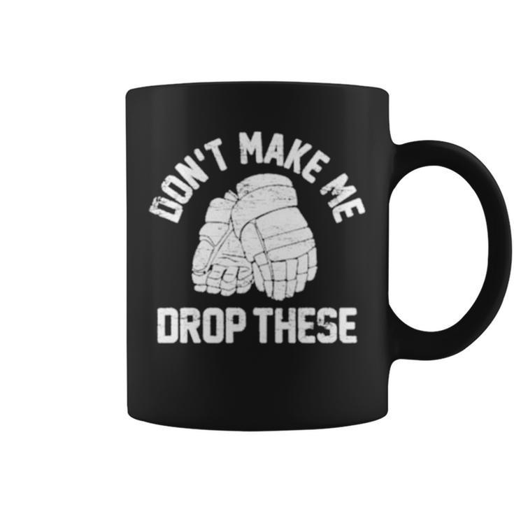 Don’T Make Me Drop These Coffee Mug