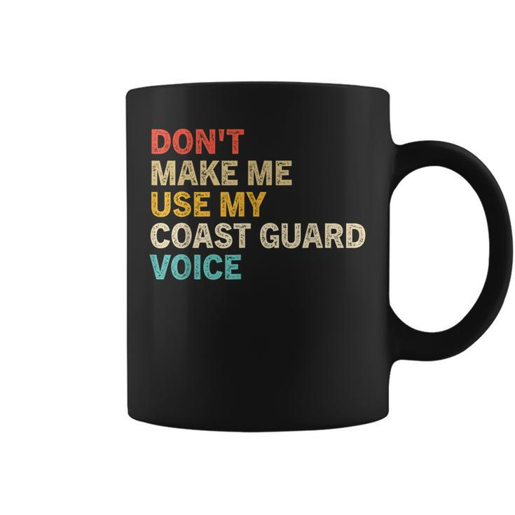 Dont Make Me Use My Coast Guard Voice Funny Coast Guard  Coffee Mug