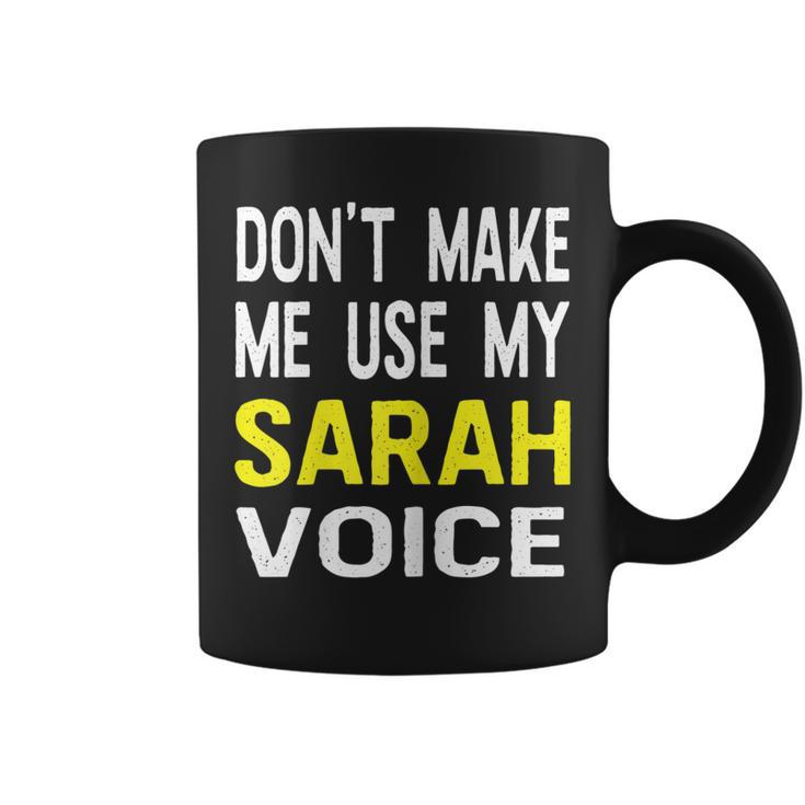 Dont Make Me Use My Sarah Voice Funny Womens Name  Coffee Mug