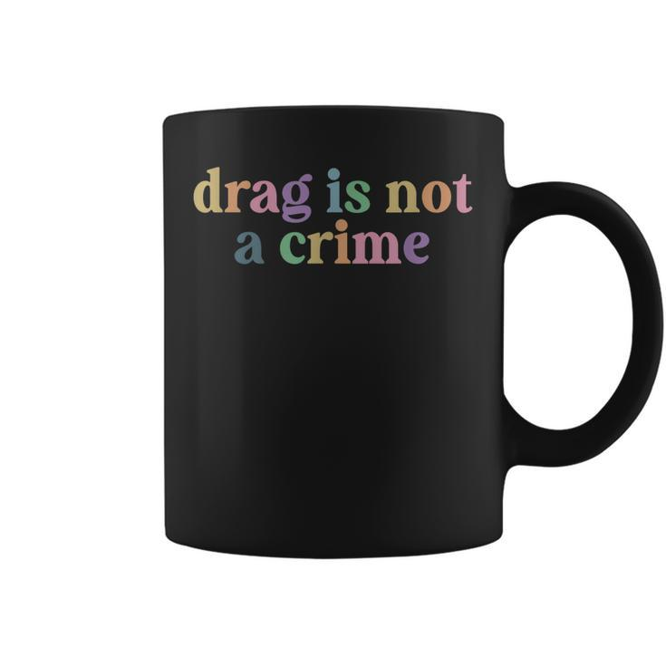 DRAG Is Not A Crime Lgbt Gay Trans Pride Ally Queener  Coffee Mug