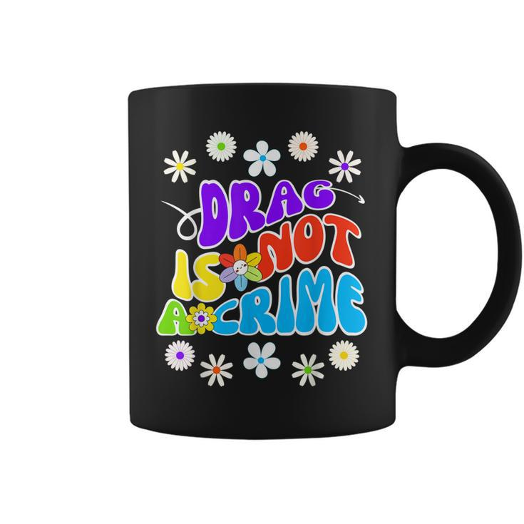 Drag Is Not A Crime Support Drag Queens  Coffee Mug